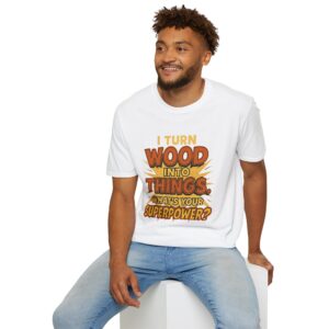 I turn wood into things T-shirt